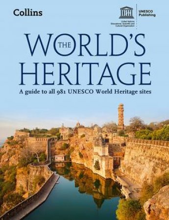 The World's Heritage: A Guide to all 981 UNESCO World Heritage Sites [Third Edition] by Various