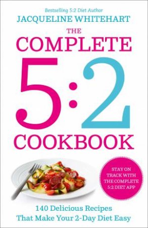 The Complete 5:2 Cookbook: 140 Delicious Recipes That Make Your 2-Day Diet Easy by Jacqueline Whitehart