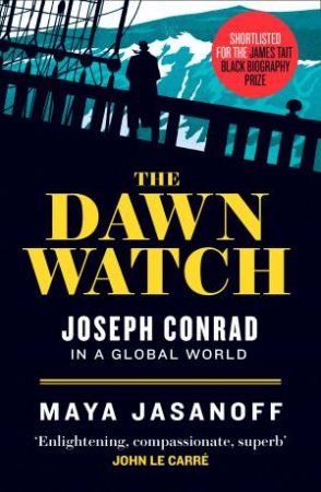 The Dawn Watch: Joseph Conrad And The Globalizing World by Maya Jasanoff