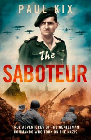 The Saboteur: The Aristocrat Who Became France's Most Daring Anti-Nazi Commando by Paul Kix