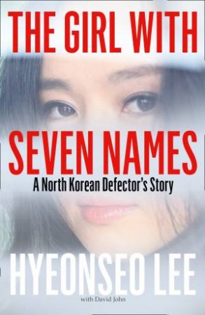 The Girl with Seven Names: A North Korean Defector's Story by Lee Hyeonseo