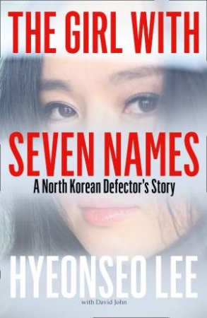 The Girl With Seven Names: A North Korean Defector's Story by Hyeonseo Lee