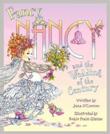 Fancy Nancy And The Wedding Of The Century by Jane O'Connor