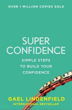 Super Confidence: Simple Steps To Build Self-Assurance by Gael Lindenfield