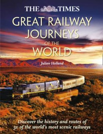 Great Railway Journeys Of The World by Julian Holland