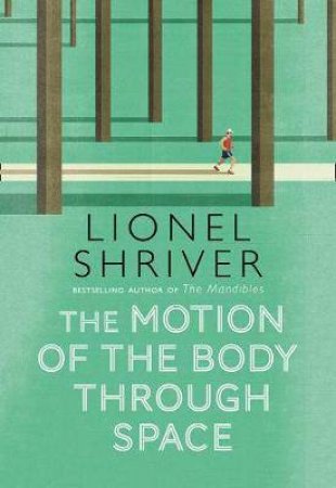 The Motion Of The Body Through Space by Lionel Shriver