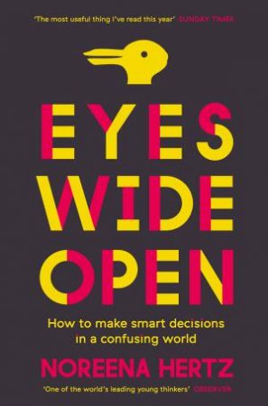 Eyes Wide Open: How to Make Smart Decisions in a Confusing World by Noreena Hertz