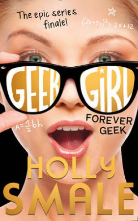 Geek Girl (6) - Forever Geek by Holly Smale