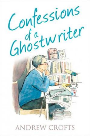 Confessions Series: Confessions of a Ghostwriter by Andrew Crofts