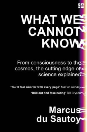 What We Cannot Know: From Consciousness To The Cosmos, The Cutting Edge Of Science Explained by Marcus Du Sautoy