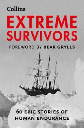 Extreme Survivors: 60 of the World's Most Extreme Survival Stories [New Edition] by Various