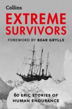 Extreme Survivors 60 of the Worlds Most Extreme Survival Stories New Edition