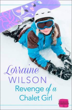 Revenge of a Chalet Girl: A Novella: HarperImpulse Contemporary Romance by Lorraine Wilson