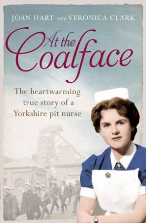 At The Coalface: The Memoir Of A Pit Nurse by Joan Hart