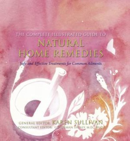 Complete Illustrated Guide: Natural Home Remedies by Various.