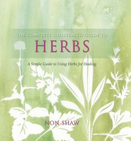 Complete Illustrated Guide: Herbs by Non Shaw