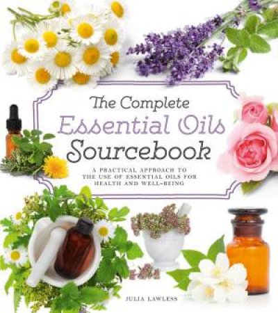 The Complete Essential Oils Sourcebook by Julia Lawless