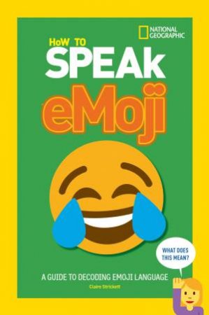 How To Speak Emoji: A Guide to Decoding Digital Language by National Geographic Kids