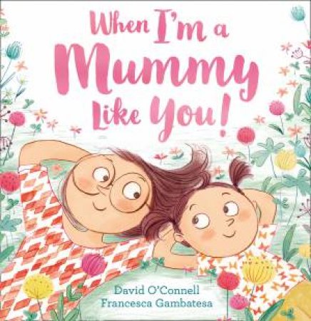 When I'm a Mummy Like You by David O'Connell & Francesca Gambatesa