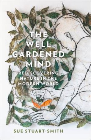 The Well Gardened Mind by Sue Stuart-Smith