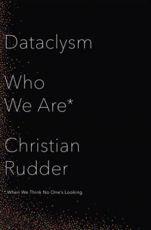 Dataclysm: Who We Are (When We Think No One's Looking) by Christian Rudder