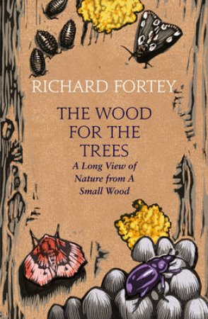 The Wood For the Trees: The Long View of Nature from a Small Wood by Richard Fortey