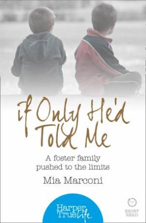 If Only He'd Told Me: A Foster Family Pushed to the Limits by Mia Marconi