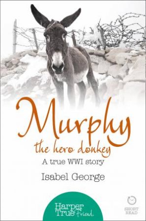 Murphy the Hero Donkey: A True WW1 Story by Isabel George