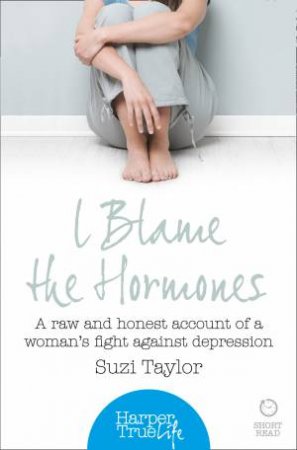 I Blame the Hormones: A Raw and Honest Account of One Woman's Fight Against Depression by Mia Marconi