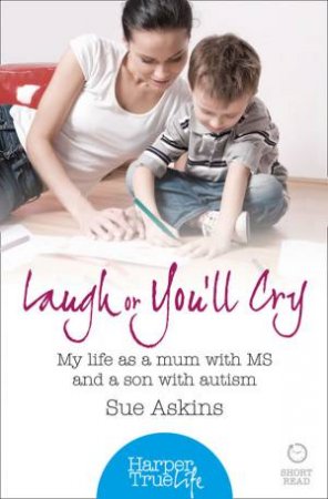 Laugh or You'll Cry: My Life as a Mum With MS and a Son With Autism by Sue Askins