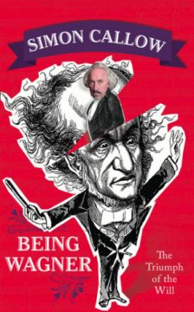 Being Wagner by Simon Callow