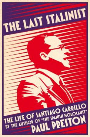 The Last Stalinist: The Life of Santiago Carrillo by Paul Preston