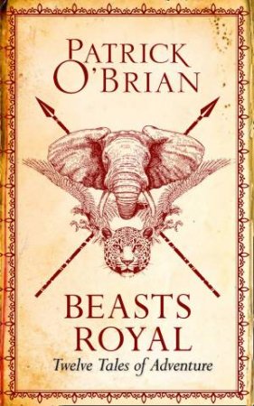 Beasts Royal: Twelve Tales of Adventure by Patrick O'Brian