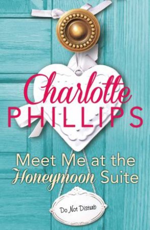 Do Not Disturb: Meet Me At The Honeymoon Suite [A Novella] by Charlotte Phillips