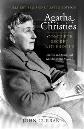 Agatha Christie's Complete Secret Notebooks: Stories And Secrets Of Murder In The Making [Revised Edition] by John Curran