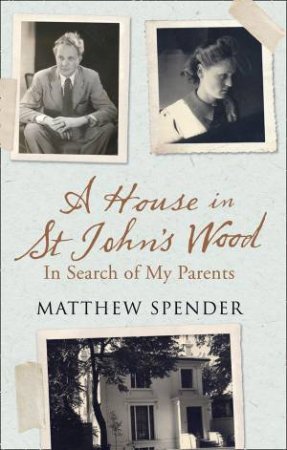 A House in St John's Wood: In Search of My Parents by Matthew Spender