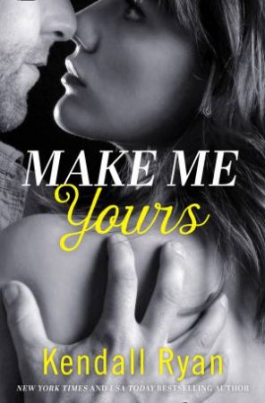 Unravel Me Series (2) - Make Me Yours by Kendall Ryan