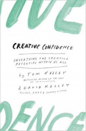 Creative Confidence: Unleashing The Creative Potential Within Us All by David Kelley