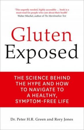 Gluten Exposed: The Science Behind the Hype and How to Navigate a Healthy, Symptom-free Life by Peter Green & Rory Jones