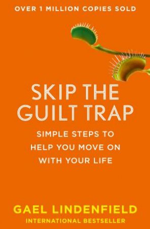 Skip The Guilt Trap: Simple Steps To Help You Move On With Your Life by Gael Lindenfield