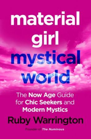 Material Girl, Mystical World: Style, Spirit And Modern Cosmic Thinking For The Now Age by Ruby Warrington