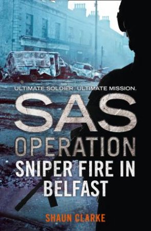 SAS Operation: Sniper Fire in Belfast by Shaun Clarke