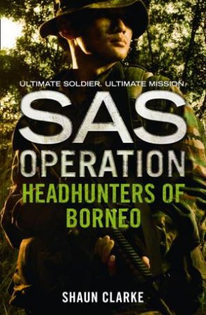 SAS Operation: Headhunters Of Borneo by Shaun Clarke