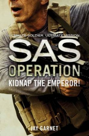 SAS Operation: Kidnap The Emperor! by Jay Garnet