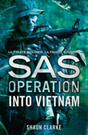 SAS Operation - Into Vietnam by Shaun Clarke