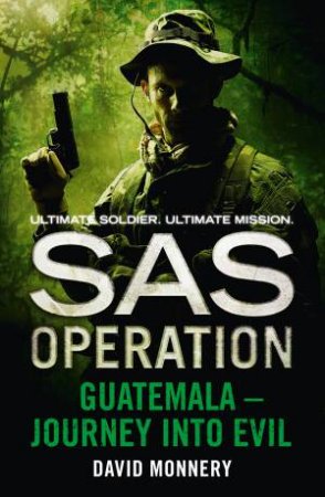 SAS Operation - Guatemala: Journey into Evil by David Monnery