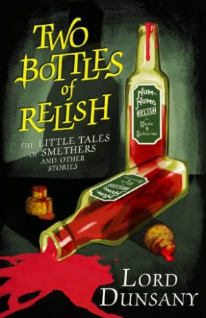 The Two Bottles of Relish: The Little Tales of Smethers and Other       Stories by Lord Dunsany