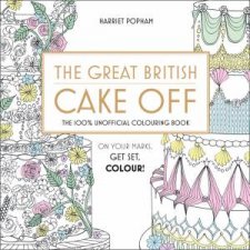 The Great British Cake Off The 100 Unofficial Colouring Book