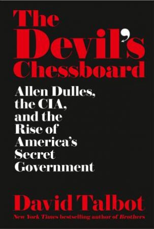 The Devil's Chessboard: Allen Dulles, the CIA, and the Rise Of America's Secret Government by David Talbot