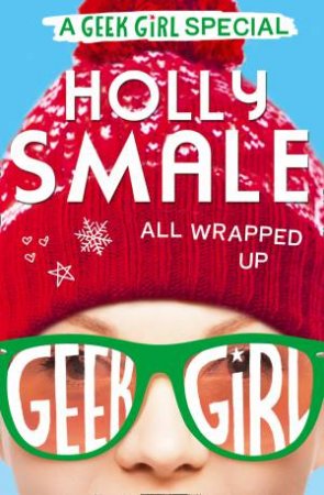 Geek Girl Special - All Wrapped Up by Holly Smale